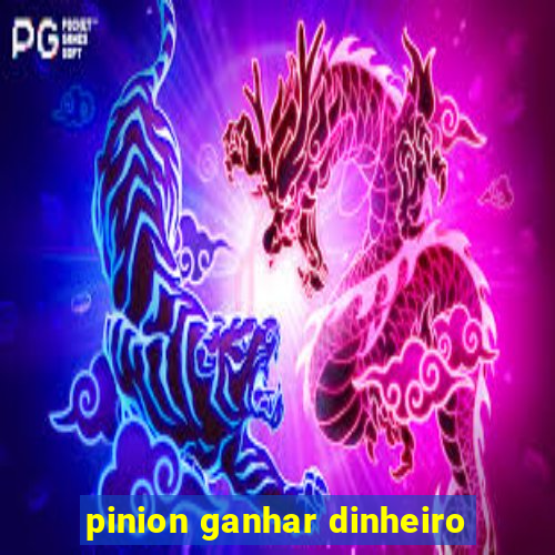 pinion ganhar dinheiro